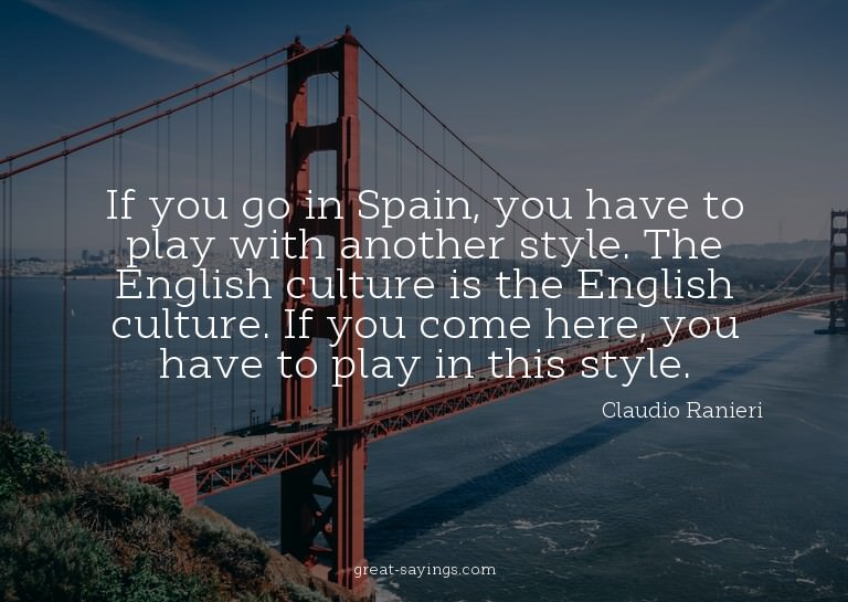If you go in Spain, you have to play with another style