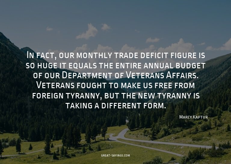 In fact, our monthly trade deficit figure is so huge it