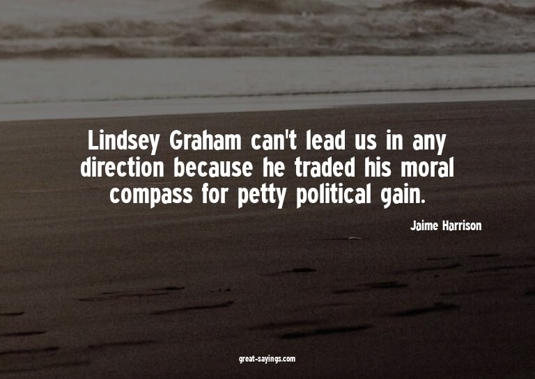 Lindsey Graham can't lead us in any direction because h