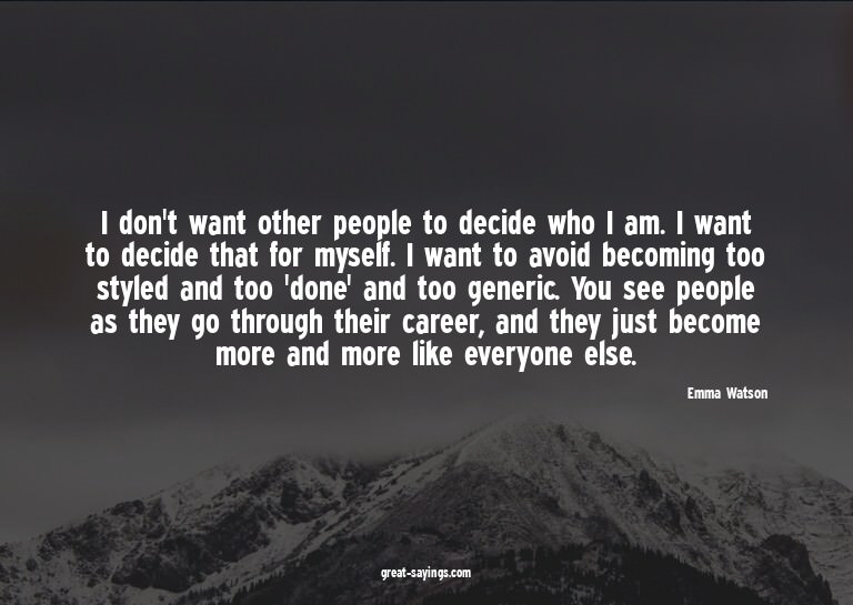 I don't want other people to decide who I am. I want to
