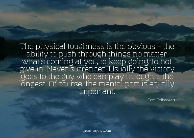 The physical toughness is the obvious - the ability to
