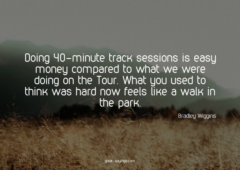 Doing 40-minute track sessions is easy money compared t