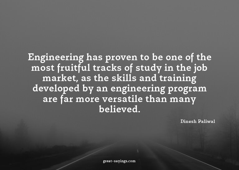 Engineering has proven to be one of the most fruitful t