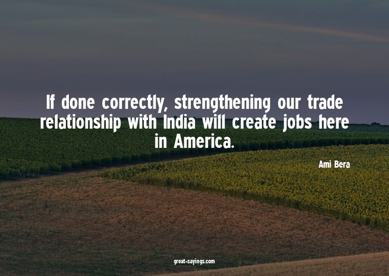 If done correctly, strengthening our trade relationship