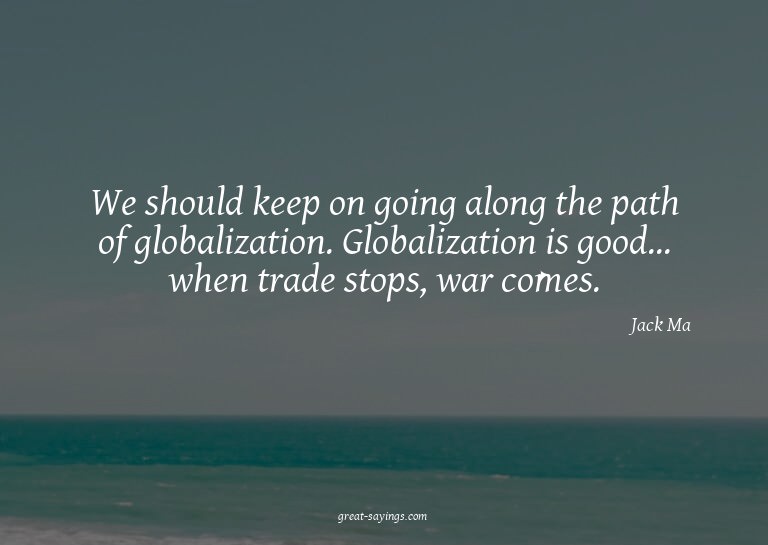 We should keep on going along the path of globalization