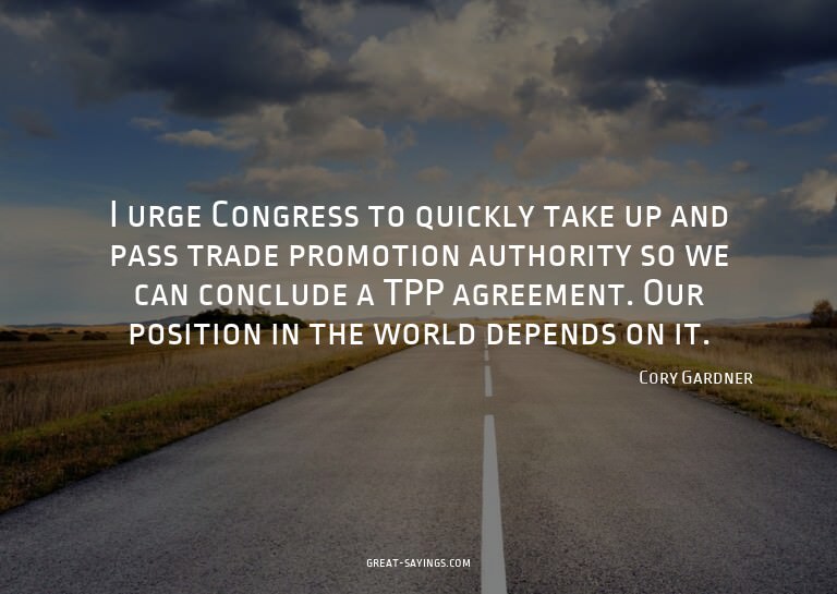 I urge Congress to quickly take up and pass trade promo