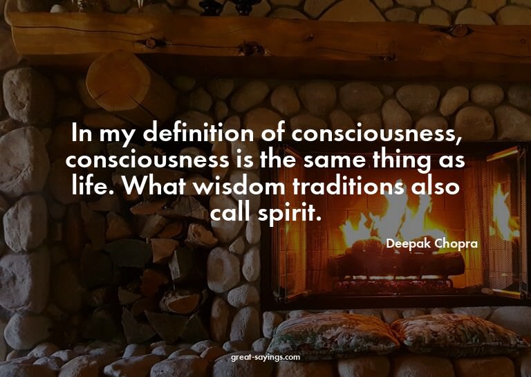 In my definition of consciousness, consciousness is the