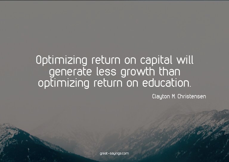 Optimizing return on capital will generate less growth