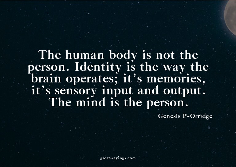 The human body is not the person. Identity is the way t