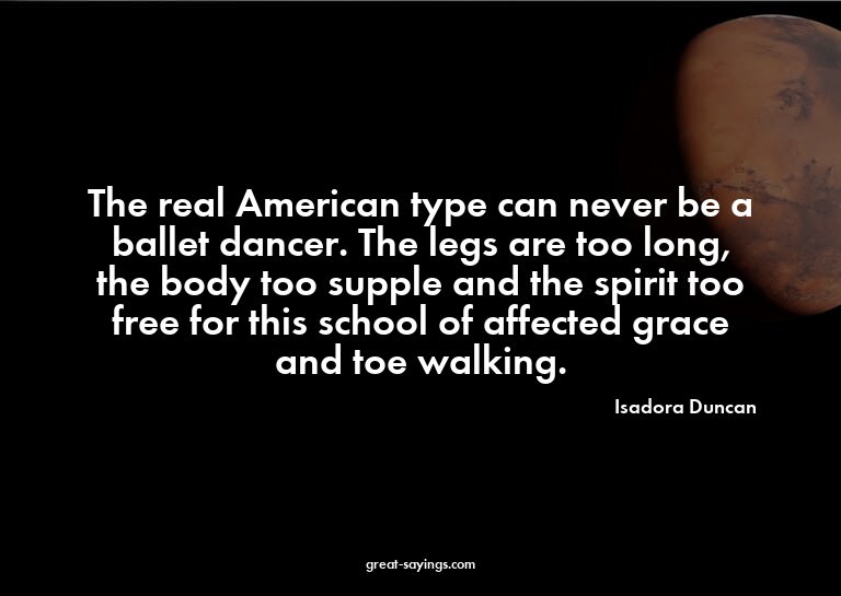 The real American type can never be a ballet dancer. Th