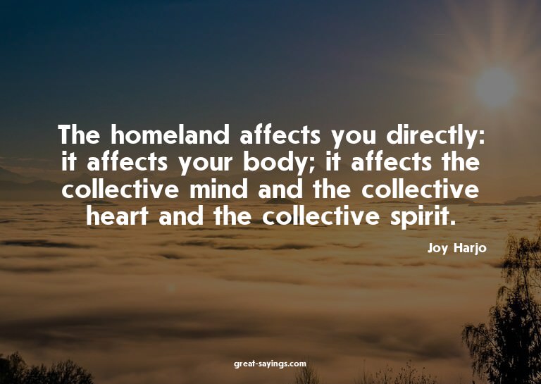 The homeland affects you directly: it affects your body