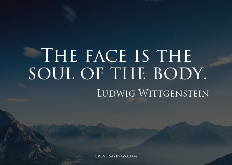 The face is the soul of the body.

