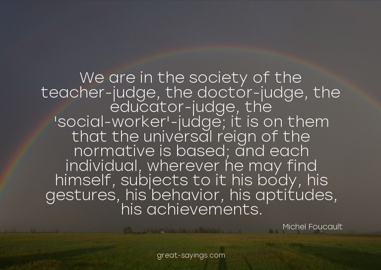 We are in the society of the teacher-judge, the doctor-