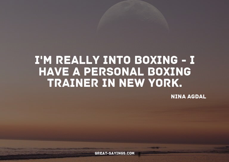 I'm really into boxing - I have a personal boxing train