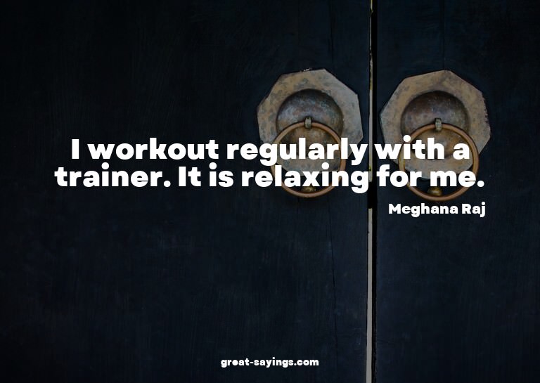 I workout regularly with a trainer. It is relaxing for