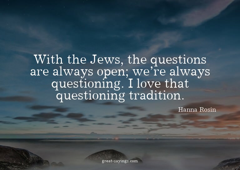 With the Jews, the questions are always open; we're alw