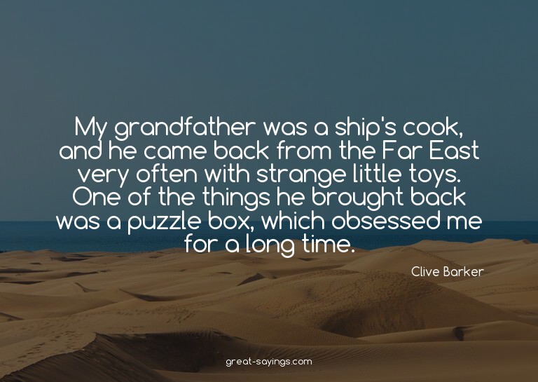 My grandfather was a ship's cook, and he came back from