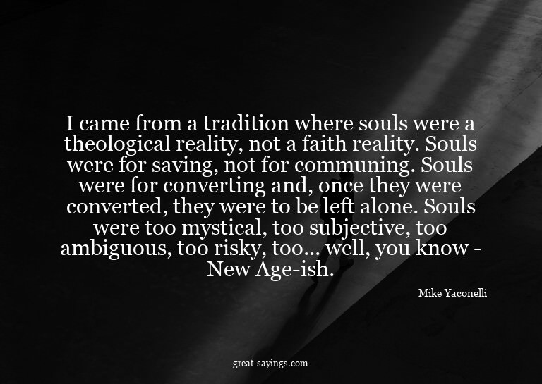 I came from a tradition where souls were a theological