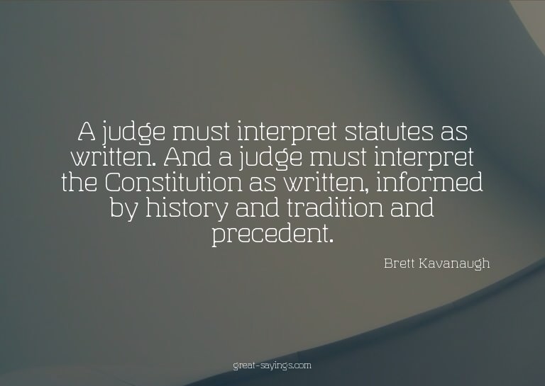 A judge must interpret statutes as written. And a judge
