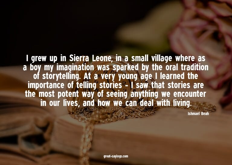 I grew up in Sierra Leone, in a small village where as