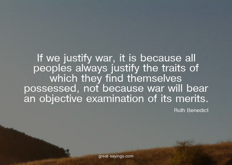 If we justify war, it is because all peoples always jus