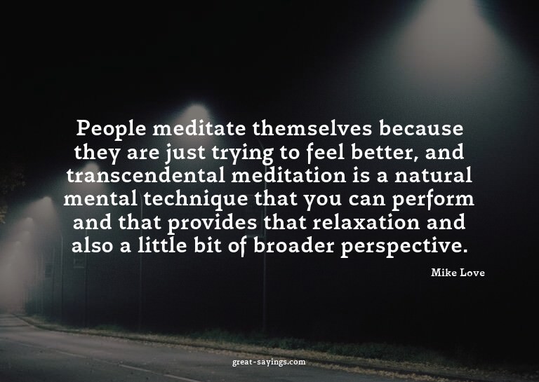People meditate themselves because they are just trying