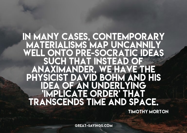 In many cases, contemporary materialisms map uncannily