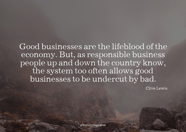 Good businesses are the lifeblood of the economy. But,