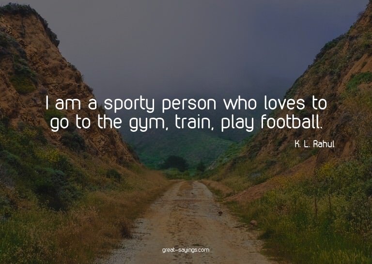 I am a sporty person who loves to go to the gym, train,