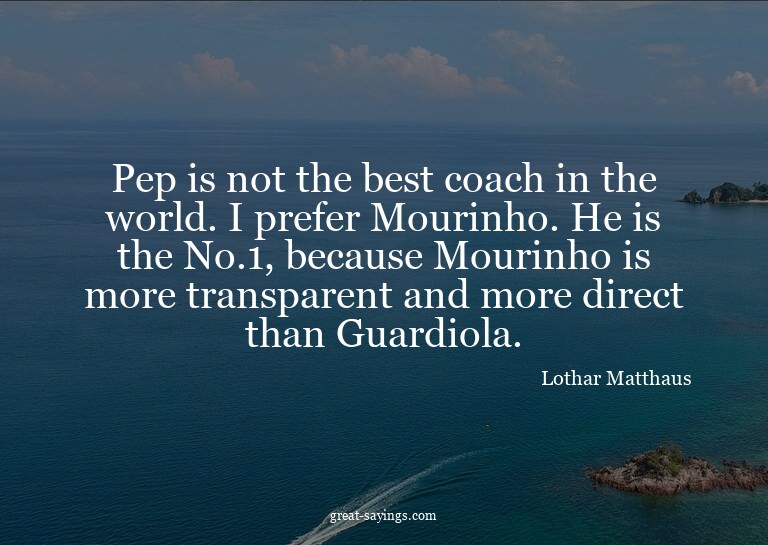 Pep is not the best coach in the world. I prefer Mourin