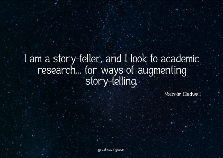 I am a story-teller, and I look to academic research...