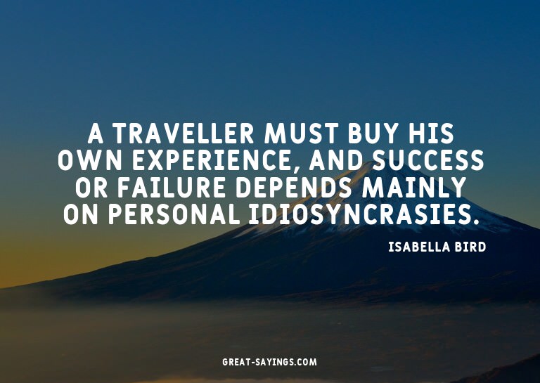 A traveller must buy his own experience, and success or