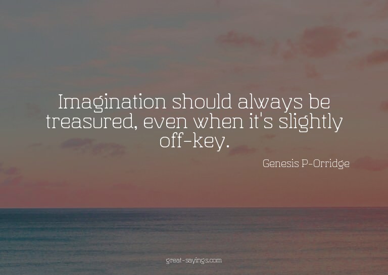 Imagination should always be treasured, even when it's