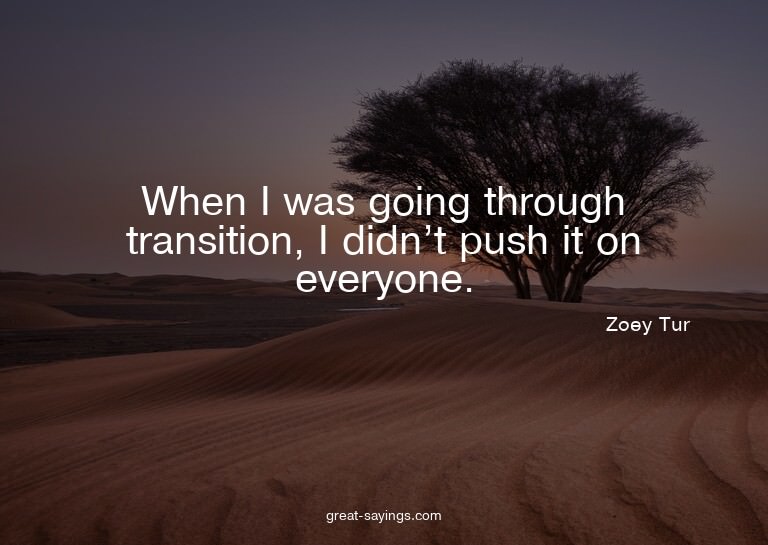 When I was going through transition, I didn't push it o