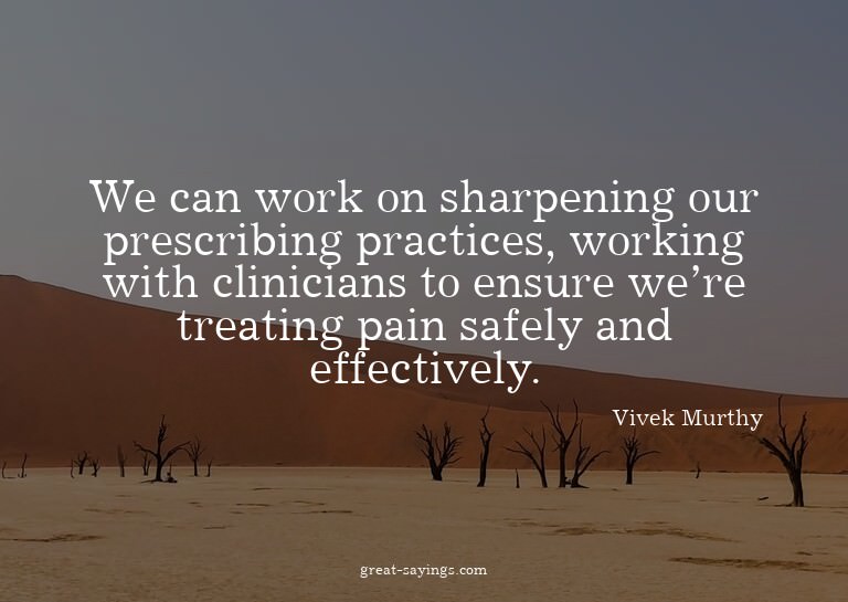 We can work on sharpening our prescribing practices, wo