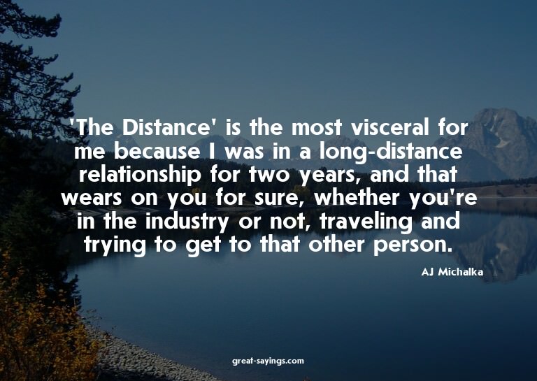 'The Distance' is the most visceral for me because I wa