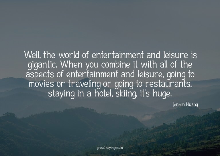 Well, the world of entertainment and leisure is giganti