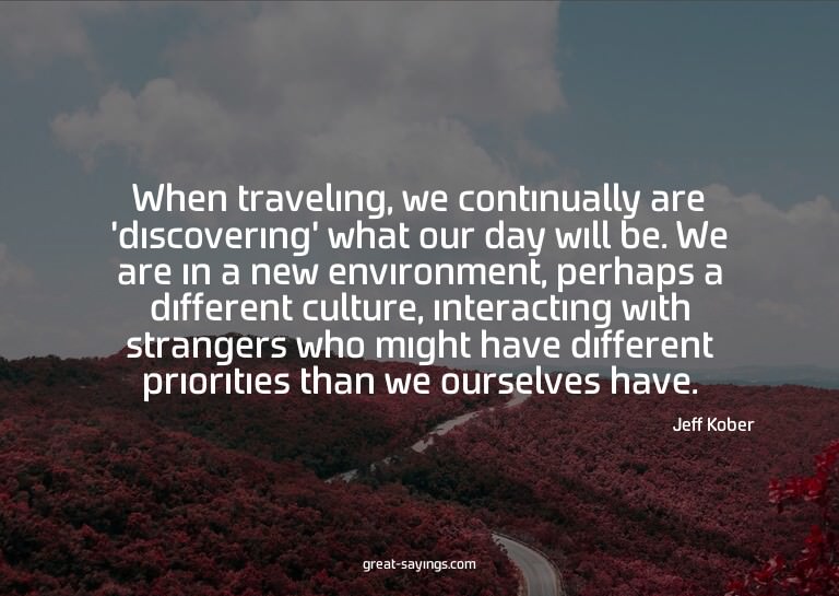When traveling, we continually are 'discovering' what o
