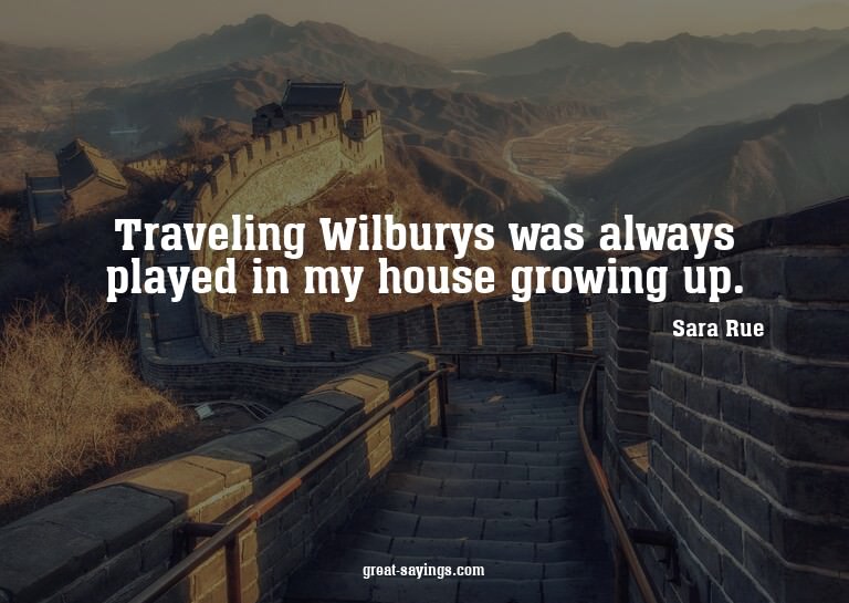 Traveling Wilburys was always played in my house growin