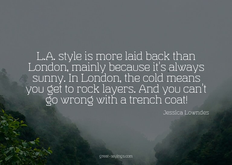 L.A. style is more laid back than London, mainly becaus