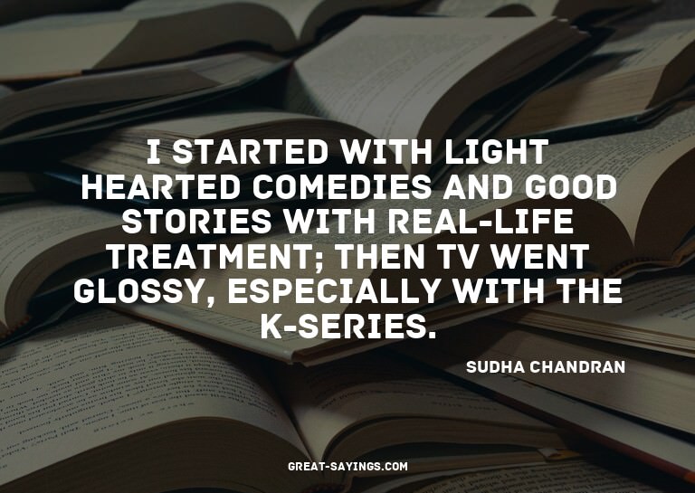 I started with light hearted comedies and good stories