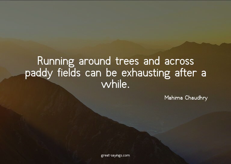 Running around trees and across paddy fields can be exh