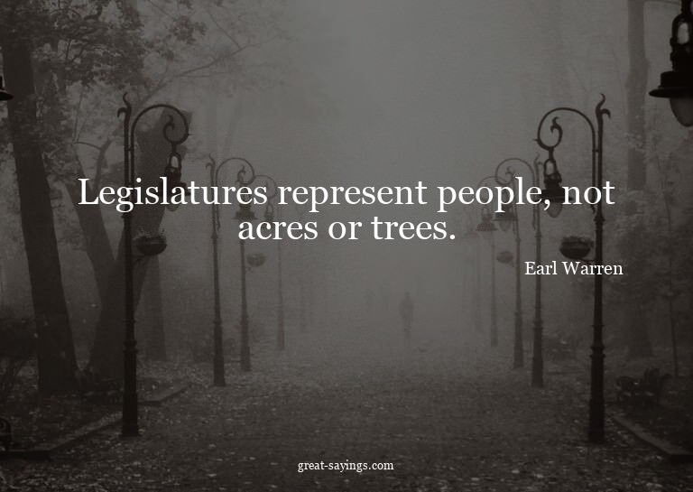 Legislatures represent people, not acres or trees.

