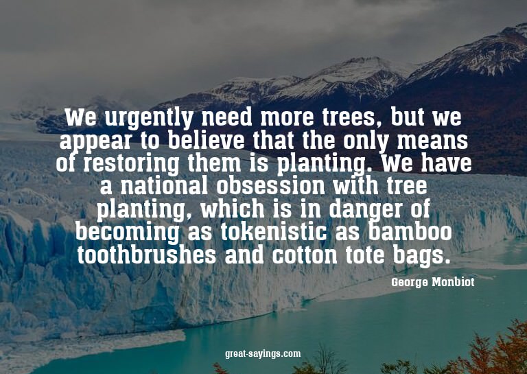 We urgently need more trees, but we appear to believe t