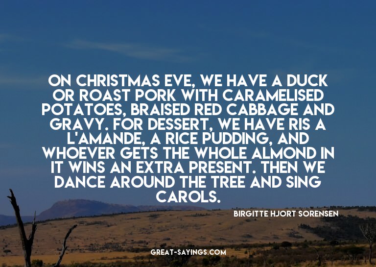 On Christmas Eve, we have a duck or roast pork with car