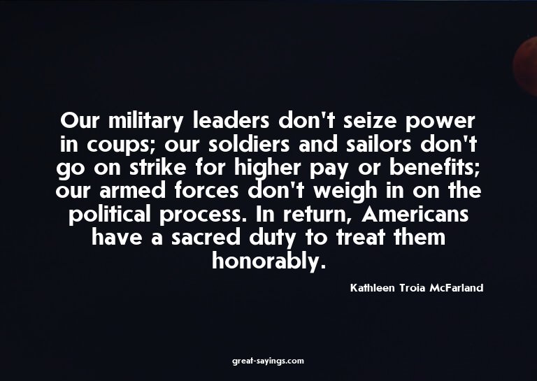 Our military leaders don't seize power in coups; our so