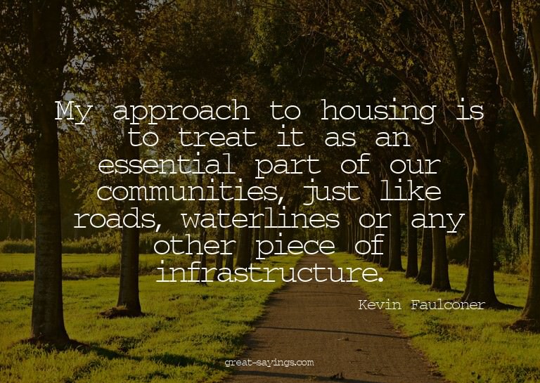 My approach to housing is to treat it as an essential p
