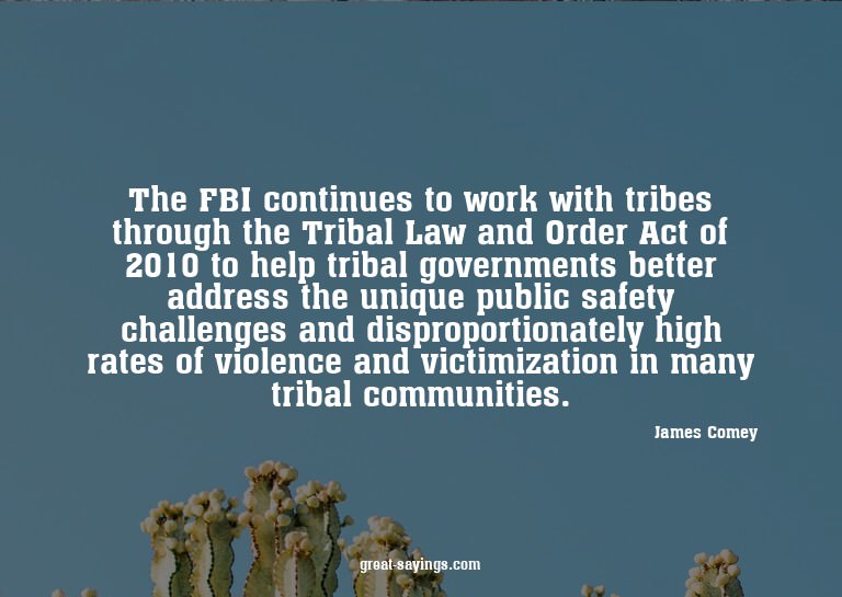 The FBI continues to work with tribes through the Triba