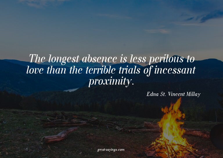 The longest absence is less perilous to love than the t