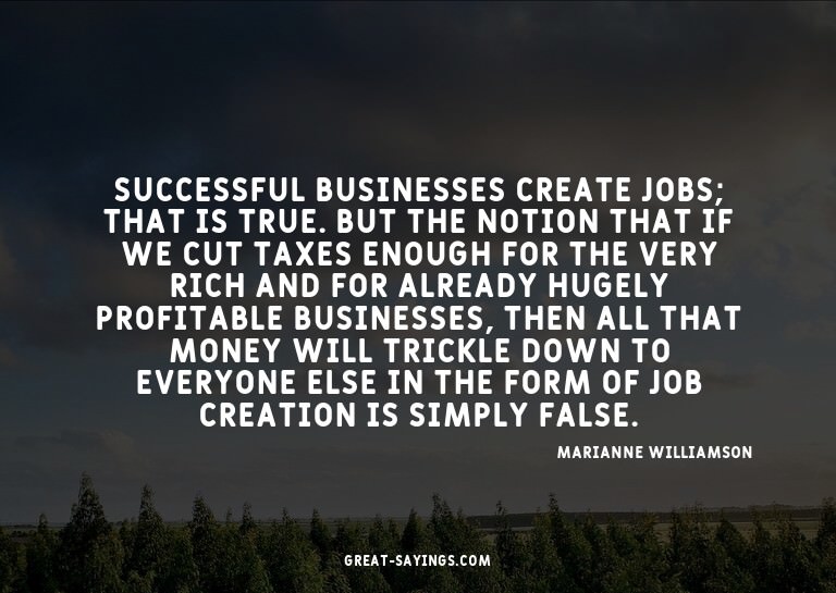 Successful businesses create jobs; that is true. But th